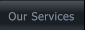 Our Services Our Services